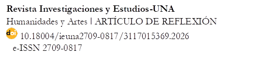 Revista Investigaciones y Estudios-UNA
Humanidades y Artes ǀ ARTÍCULO DE REFLEXIÓN
  10.18004/ieuna2709-0817/3117015369.2026      
   e-ISSN 2709-0817


