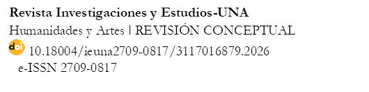 Revista Investigaciones y Estudios-UNA
Humanidades y Artes ǀ REVISIÓN CONCEPTUAL
  10.18004/ieuna2709-0817/3117016879.2026      
   e-ISSN 2709-0817

